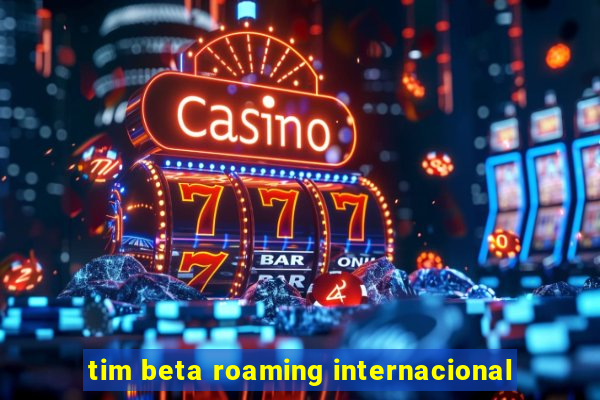 tim beta roaming internacional